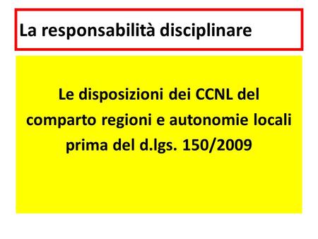 La responsabilità disciplinare Le disposizioni dei CCNL del comparto regioni e autonomie locali prima del d.lgs. 150/2009.