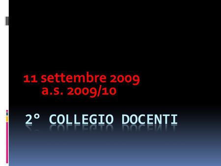11 settembre 2009 a.s. 2009/10 2° Collegio docenti.
