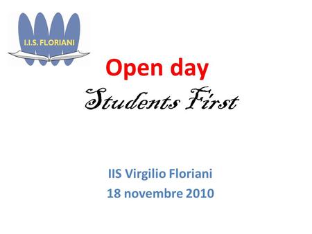 Open day Students First IIS Virgilio Floriani 18 novembre 2010.