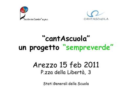 CantAscuola un progetto sempreverde Arezzo 15 feb 2011 P.zza della Libertà, 3 Stati Generali della Scuola Sesto in Canto a.p.s.