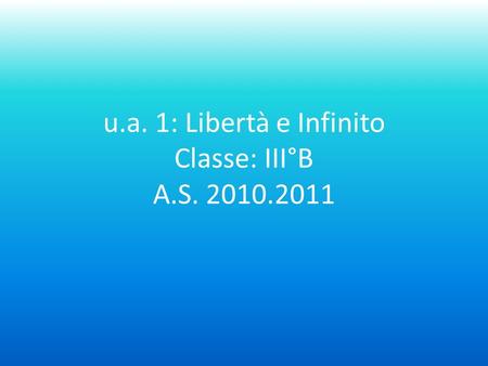 u.a. 1: Libertà e Infinito Classe: III°B A.S