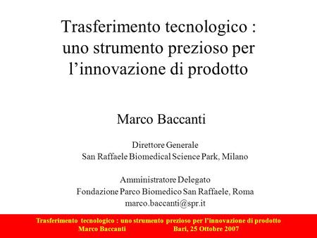 Trasferimento tecnologico : uno strumento prezioso per linnovazione di prodotto Marco Baccanti Bari, 25 Ottobre 2007 Trasferimento tecnologico : uno strumento.