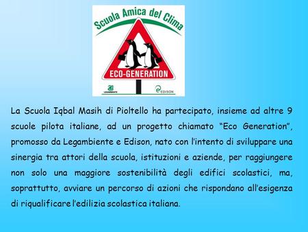 La Scuola Iqbal Masih di Pioltello ha partecipato, insieme ad altre 9 scuole pilota italiane, ad un progetto chiamato “Eco Generation”, promosso da Legambiente.