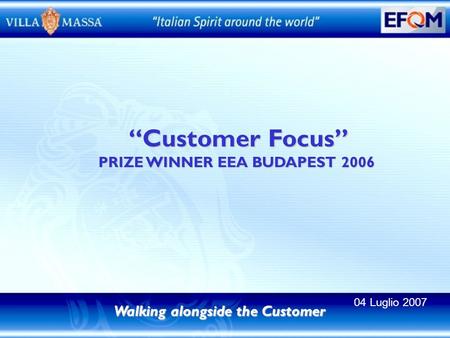 Customer Focus Customer Focus PRIZE WINNER EEA BUDAPEST 2006 Walking alongside the Customer 04 Luglio 2007.