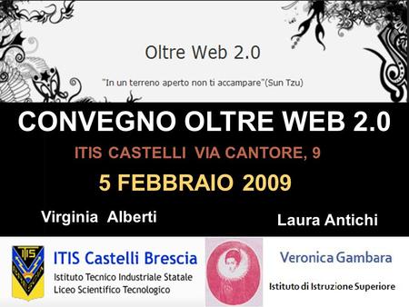 CONVEGNO OLTRE WEB 2.0 5 FEBBRAIO 2009 ITIS CASTELLI VIA CANTORE, 9 Virginia Alberti Laura Antichi.