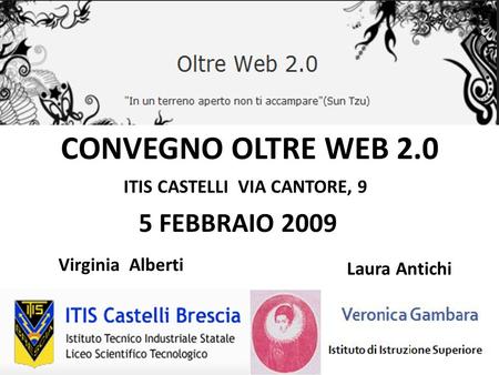 CONVEGNO OLTRE WEB 2.0 ITIS CASTELLI VIA CANTORE, 9 5 FEBBRAIO 2009 Virginia Alberti Laura Antichi.