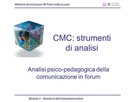 Metodi e tecniche per lE-Tutor nella scuola Modulo 3 – Gestione dellinterazione online CMC: strumenti di analisi Analisi psico-pedagogica della comunicazione.