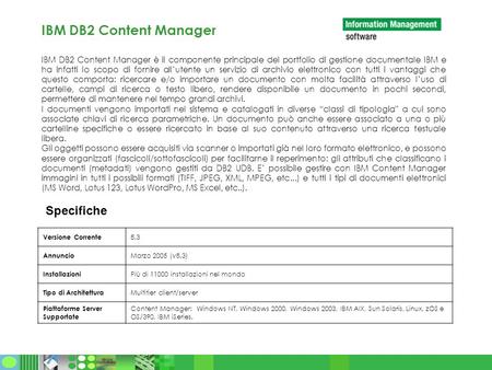 IBM DB2 Content Manager IBM DB2 Content Manager è il componente principale del portfolio di gestione documentale IBM e ha infatti lo scopo di fornire all’utente.