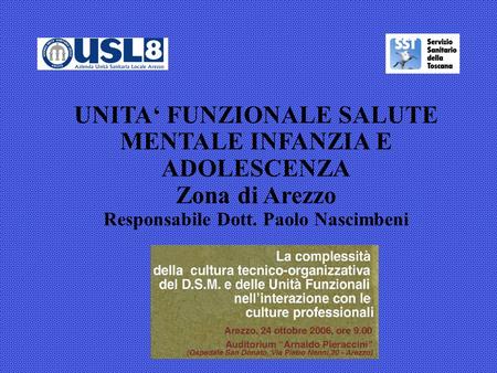 UNITA‘ FUNZIONALE SALUTE MENTALE INFANZIA E ADOLESCENZA Zona di Arezzo Responsabile Dott. Paolo Nascimbeni.