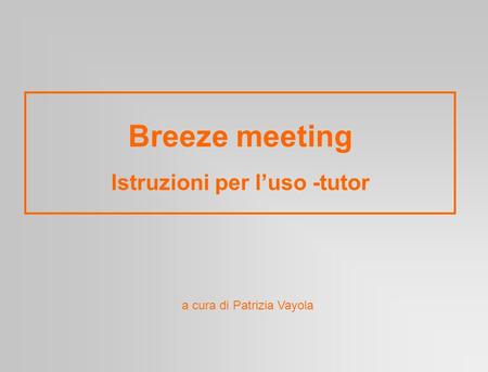 Breeze meeting Istruzioni per luso -tutor a cura di Patrizia Vayola.