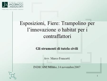 1 Esposizioni, Fiere: Trampolino per linnovazione o habitat per i contraffattori Gli strumenti di tutela civili Avv. Marco Francetti INDICAM, Milano, 14.