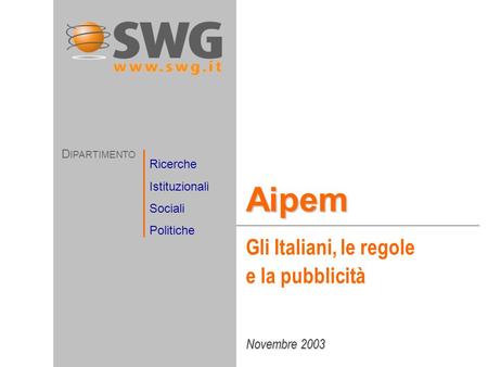 Novembre 2003 Aipem Gli Italiani, le regole e la pubblicità D IPARTIMENTO Ricerche Istituzionali Sociali Politiche.