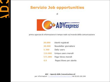 Servizio Job opportunities di 28.000 Utenti registrati 28.000 Newsletter giornaliere 5.300 Daily users 116.000 Unique users mensili 571.000 Page Views.