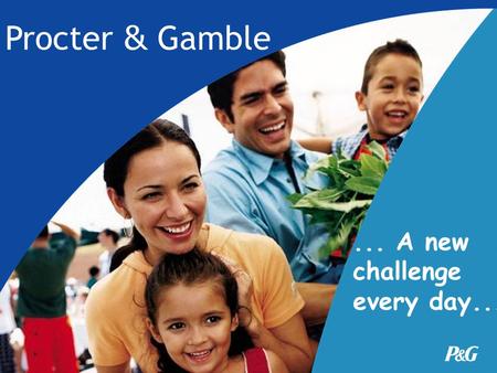 Procter & Gamble ... A new challenge every day....