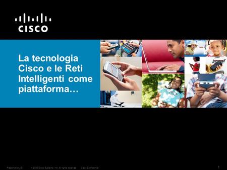 2006 Cisco Systems, Inc. All rights reserved.Cisco ConfidentialPresentation_ID 1 La tecnologia Cisco e le Reti Intelligenti come piattaforma…