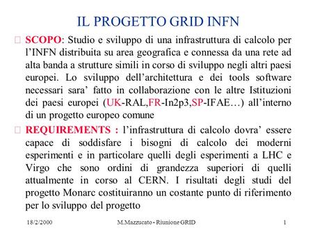 18/2/2000M.Mazzucato - Riunione GRID1 IL PROGETTO GRID INFN SCOPO: Studio e sviluppo di una infrastruttura di calcolo per lINFN distribuita su area geografica.