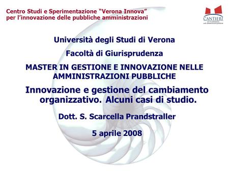 Centro Studi e Sperimentazione Verona Innova per linnovazione delle pubbliche amministrazioni Innovazione e gestione del cambiamento organizzativo. Alcuni.