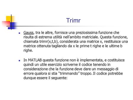 Trimr Gauss, tra le altre, fornisce una preziosissima funzione che risulta di estrema utilità nell’ambito matriciale. Questa funzione, chiamata trimr(x,t,b),