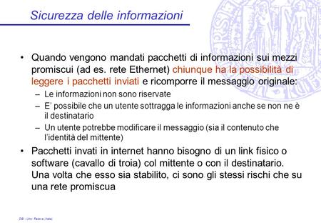 DEI - Univ. Padova (Italia) Sicurezza delle informazioni Quando vengono mandati pacchetti di informazioni sui mezzi promiscui (ad es. rete Ethernet) chiunque.