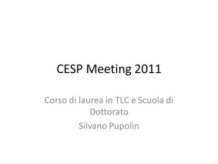CESP Meeting 2011 Corso di laurea in TLC e Scuola di Dottorato Silvano Pupolin.