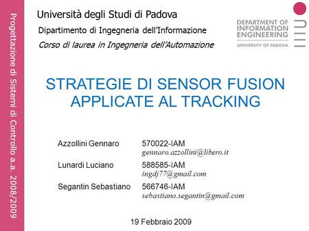 STRATEGIE DI SENSOR FUSION APPLICATE AL TRACKING Progettazione di Sistemi di Controllo a.a. 2008/2009 Università degli Studi di Padova Dipartimento di.
