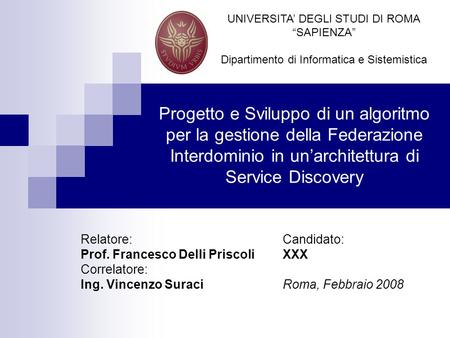 Progetto e Sviluppo di un algoritmo per la gestione della Federazione Interdominio in unarchitettura di Service Discovery Candidato: XXX Roma, Febbraio.