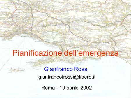 Pianificazione dellemergenza Gianfranco Rossi Roma - 19 aprile 2002