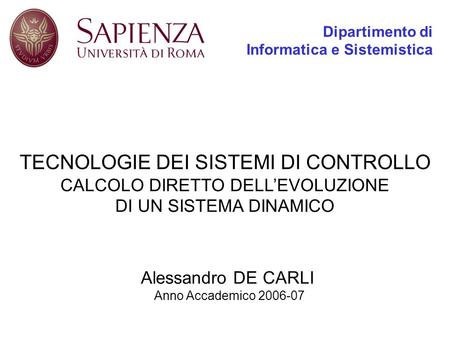 Dipartimento di Informatica e Sistemistica Alessandro DE CARLI Anno Accademico 2006-07 TECNOLOGIE DEI SISTEMI DI CONTROLLO CALCOLO DIRETTO DELLEVOLUZIONE.
