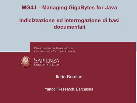 MG4J – Managing GigaBytes for Java Indicizzazione ed interrogazione di basi documentali Ilaria Bordino Yahoo! Research, Barcelona.