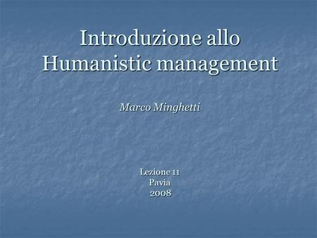 Introduzione allo Humanistic management Marco Minghetti Lezione 11 Pavia 2008.