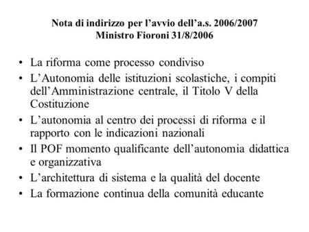 Nota di indirizzo per lavvio della.s. 2006/2007 Ministro Fioroni 31/8/2006 La riforma come processo condiviso LAutonomia delle istituzioni scolastiche,