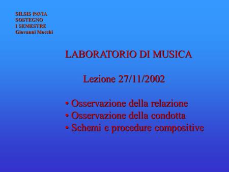 LABORATORIO DI MUSICA Lezione 27/11/2002 Lezione 27/11/2002 Osservazione della relazione Osservazione della relazione Osservazione della condotta Osservazione.