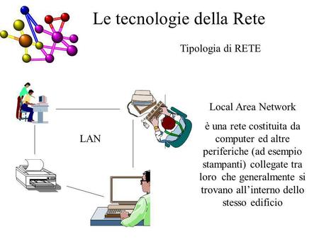 Tipologia di RETE LAN Local Area Network è una rete costituita da computer ed altre periferiche (ad esempio stampanti) collegate tra loro che generalmente.