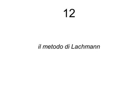 12 il metodo di Lachmann.