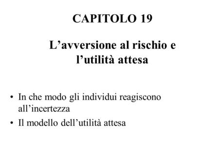 CAPITOLO 19 L’avversione al rischio e l’utilità attesa