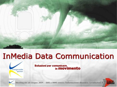 Meeting del 26 Giugno 2004 - SMS e MMS ovvero l'informazione dinamica. Le soluzioni di InMedia Data Communication.
