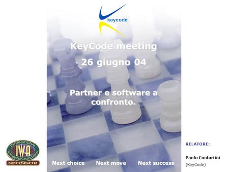KeyCode next choice next move next success Desenzano del Garda (BS) 26.06.2004 Next choiceNext moveNext success keycode KeyCode meeting 26 giugno 04 Partner.