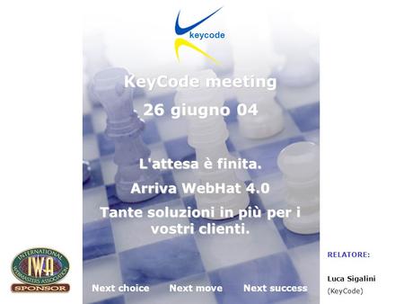KeyCode next choice next move next success Desenzano del Garda (BS) 26.06.2004 Next choiceNext moveNext success keycode KeyCode meeting 26 giugno 04 L'attesa.