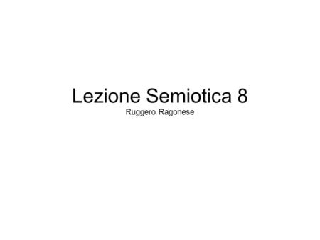 Lezione Semiotica 8 Ruggero Ragonese.