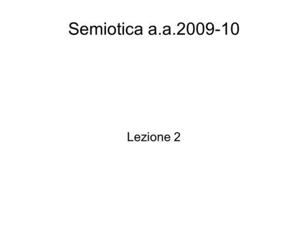 Semiotica a.a.2009-10 Lezione 2.