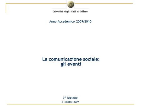 La comunicazione sociale: gli eventi 9° lezione 9 ottobre 2009 Anno Accademico 2009/2010.