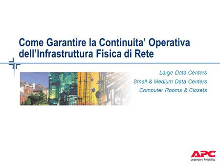 Come Garantire la Continuita Operativa dellInfrastruttura Fisica di Rete Large Data Centers Small & Medium Data Centers Computer Rooms & Closets.