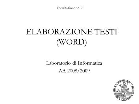 Esercitazione no. 2 ELABORAZIONE TESTI (WORD) Laboratorio di Informatica AA 2008/2009.