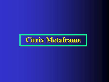 Citrix Metaframe. Metaframe è la soluzione client-server prodotta dalla Citrix in grado di rendere disponibili applicazioni e desktop a qualsiasi dispositivo.