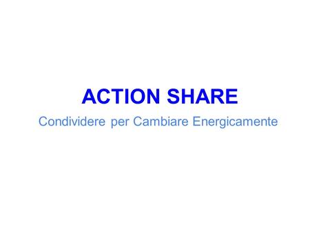 ACTION SHARE Condividere per Cambiare Energicamente.