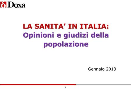1 LA SANITA IN ITALIA: Opinioni e giudizi della popolazione Gennaio 2013.