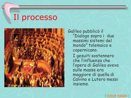 Il processo Galileo pubblicò il “Dialogo sopra i due massimi sistemi del mondo” tolemaico e copernicano. I gesuiti sostennero che l’influenza che l’opera.