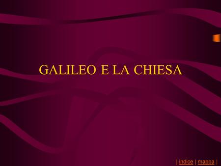 GALILEO E LA CHIESA | indice | mappa |.
