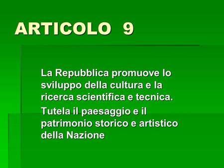 ARTICOLO 9 La Repubblica promuove lo sviluppo della cultura e la ricerca scientifica e tecnica. Tutela il paesaggio e il patrimonio storico e artistico.