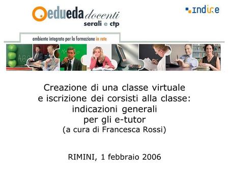 Creazione di una classe virtuale e iscrizione dei corsisti alla classe: indicazioni generali per gli e-tutor (a cura di Francesca Rossi) RIMINI, 1 febbraio.